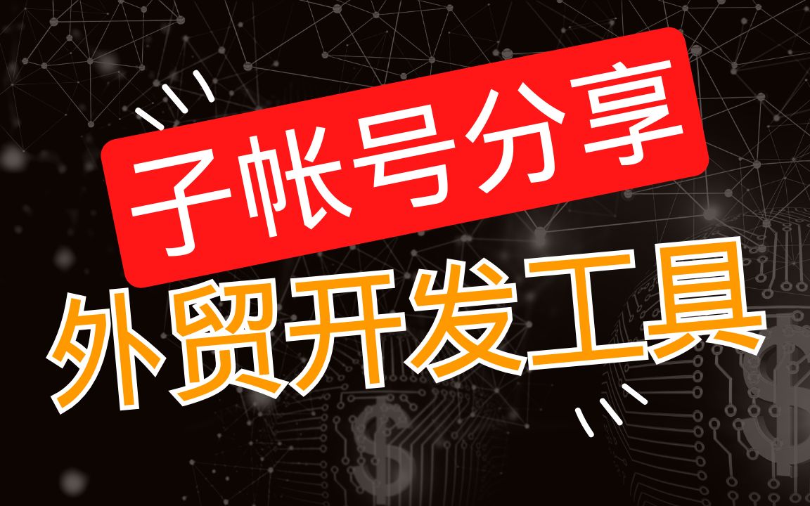 外贸客户开发工具分享子帐号 省钱福利 外贸业务员 外贸SOHO 外贸工具 外贸软件哔哩哔哩bilibili