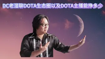 Download Video: DC老师浅谈DOTA生态圈以及各级主播能挣多少！