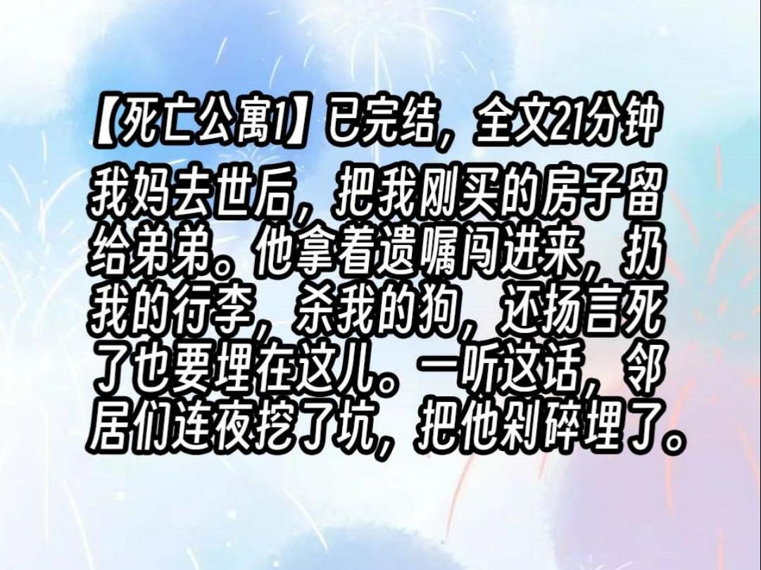 [图]【死亡公寓1】我妈去世后，把我刚买的房子留给了弟弟。他拿着遗嘱闯进来，扔我的行李，杀我的狗，还扬言死了也要埋在这儿。一听这话，邻居们连夜挖了大坑，把他剁碎埋了。