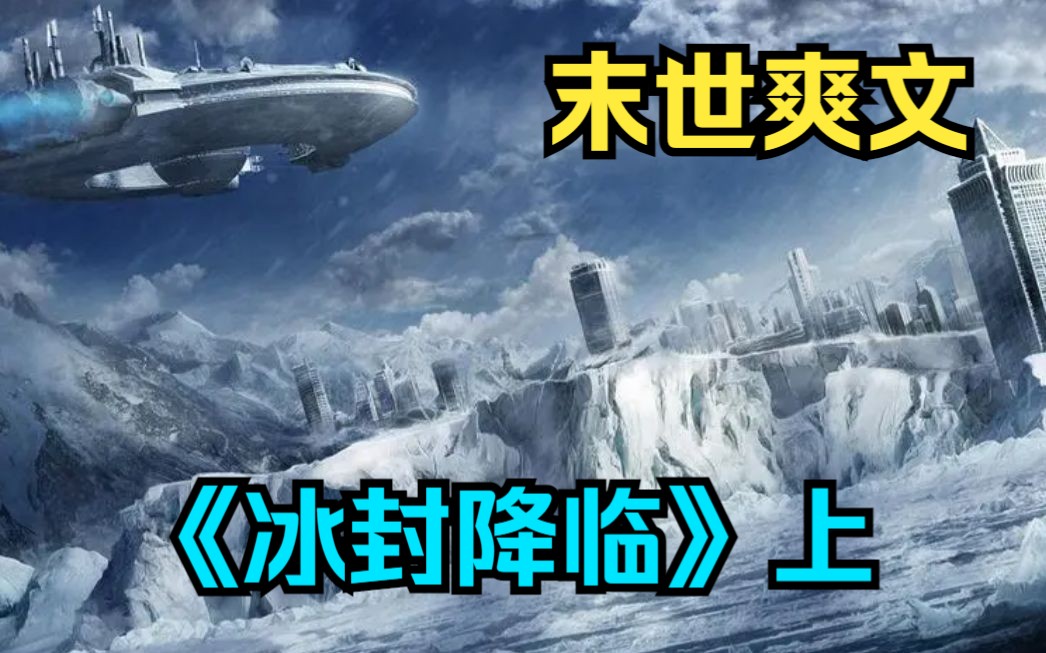 [图]末世爽文《冰封降临》上：全球进入冰河时代，寒冰末世来临，星球95%的人类全部丧生！我带着无限空间重生到末世降临前，打造了末日安全屋！