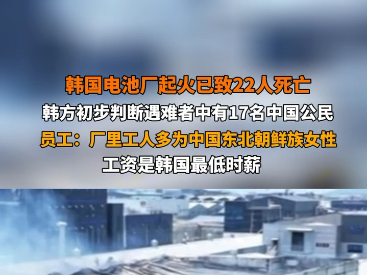 韩国电池厂起火已致22人死亡,韩方初步判断遇难者中有17名中国公民.员工:厂里有100多名工人,多为来自中国东北的朝鲜族女性,工资是韩国最低时薪...