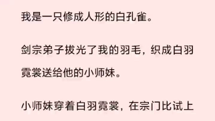 (全文)我是一只修成人形的白孔雀. 剑宗弟子拔光了我的羽毛,织成白羽霓裳送给他的小师妹. 小师妹穿着白羽霓裳,在宗门比试上出尽风头,宛如仙女...