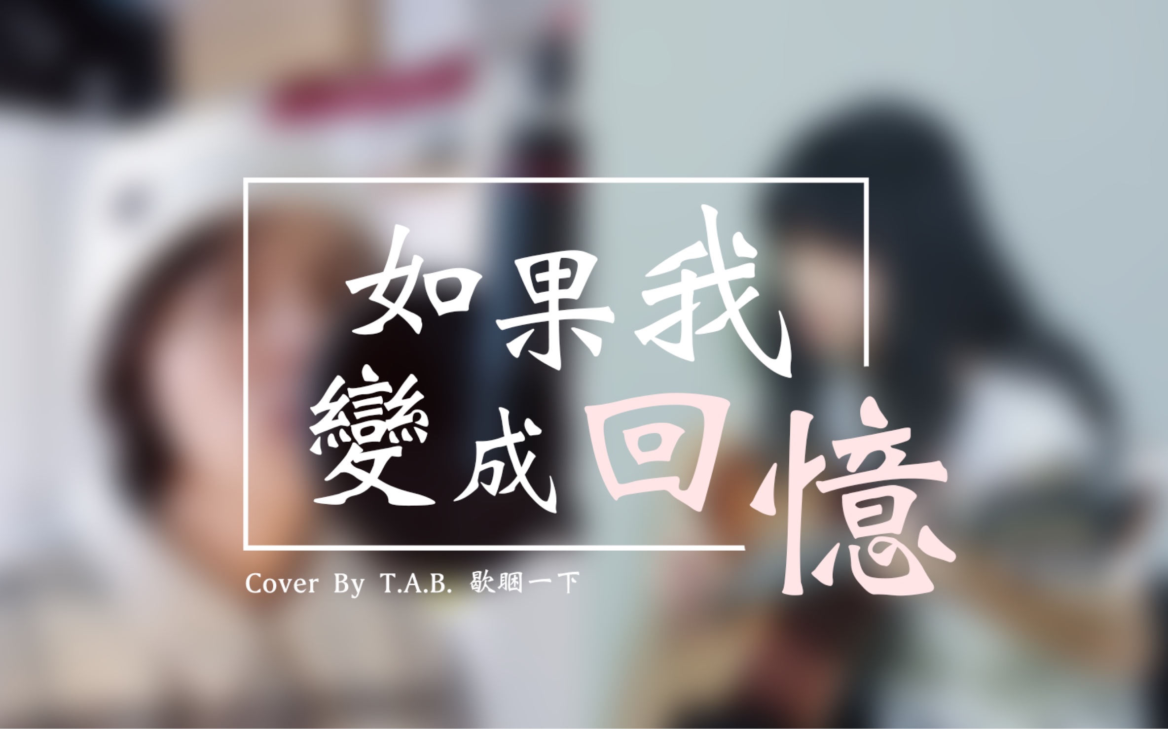 [图]Tank 呂建忠【如果我變成回憶 If I was the memory】Acoustic Cover by T.A.B. 歇睏一下