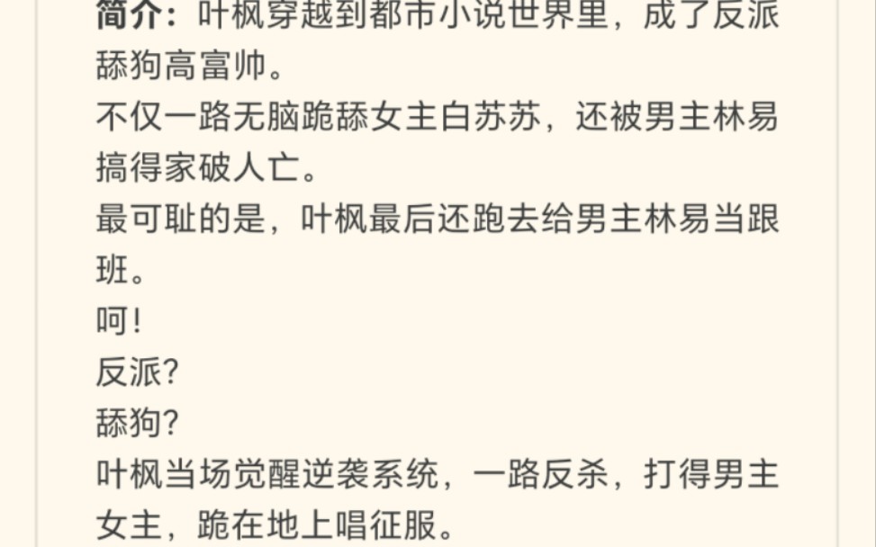 叶枫穿越到都市小说世界里,成了反派舔狗高富帅.不仅一路无脑跪舔女主白苏苏,还被男主林易搞得家破人亡.最可耻的是,叶枫最后还跑去给男主林易当...