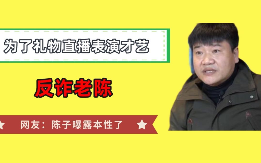 反诈老陈热度下降,为了礼物直播表演才艺,网友:陈子暴露本性了哔哩哔哩bilibili