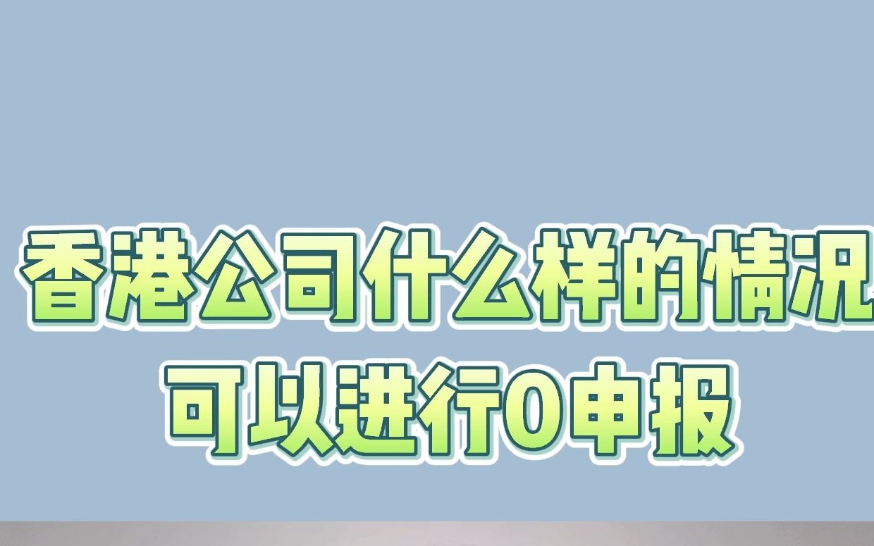 香港公司什么样的情况下可以进行0申报哔哩哔哩bilibili