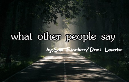 [图]【歌曲分享】|《What Other People Say》—Sam Fischer/Demi Lovato 人最容易做到的反而是失掉自己