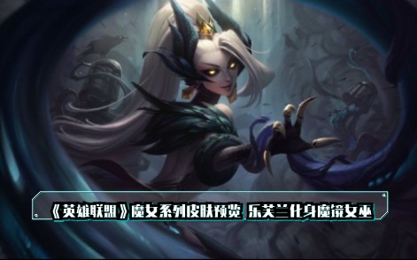 《英雄联盟》魔女系列皮肤预览 乐芙兰化身魔镜女巫