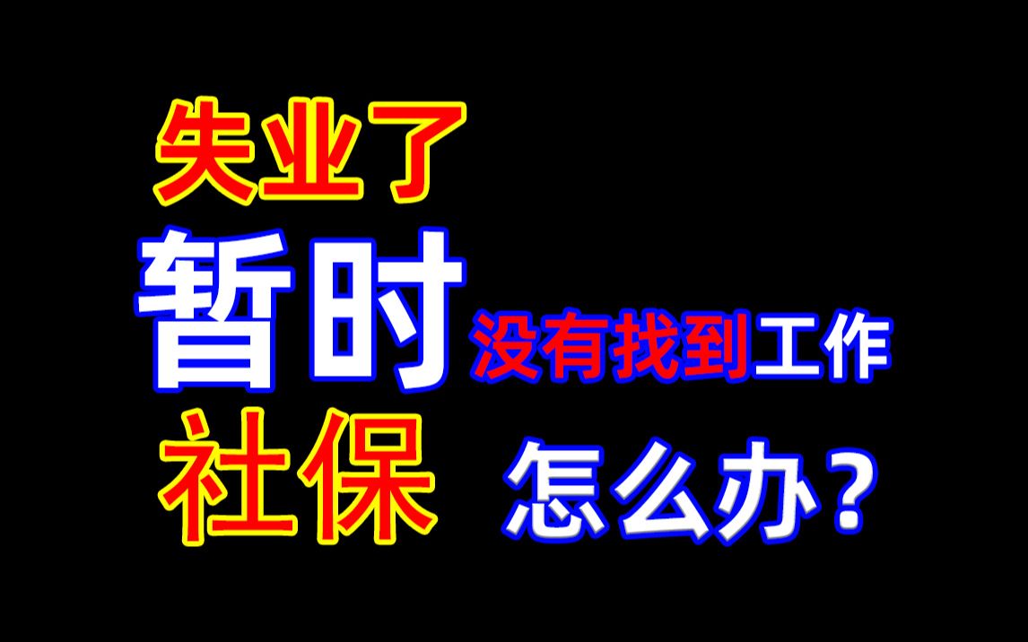 辞职失业又没有找到工作?!社保如何继续缴纳!!建议收藏!哔哩哔哩bilibili