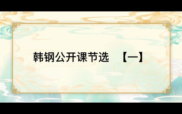 韩钢公开课节选 【一】哔哩哔哩bilibili