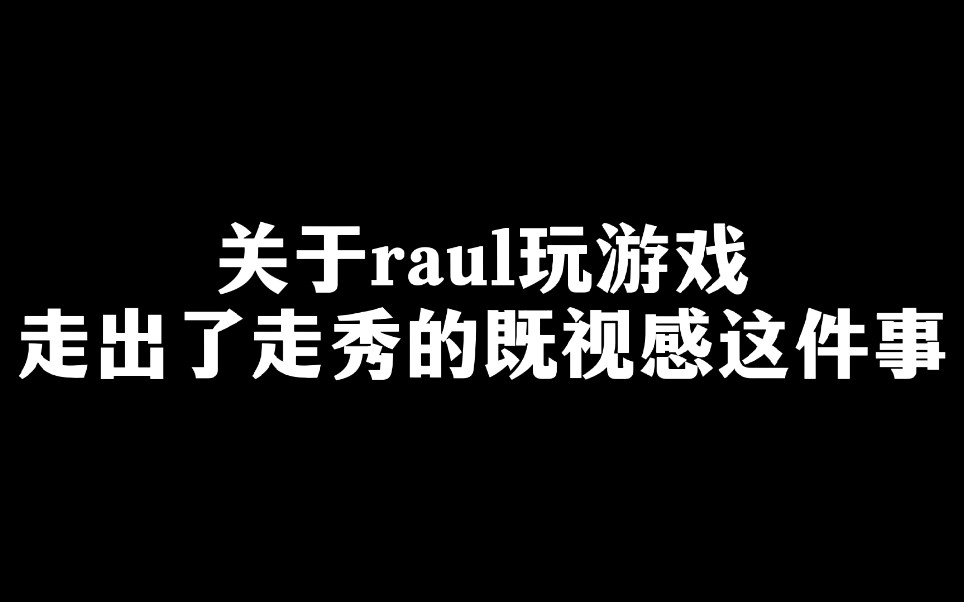 【raul】关于raul玩游戏走出了走秀的既视感这件事哔哩哔哩bilibili