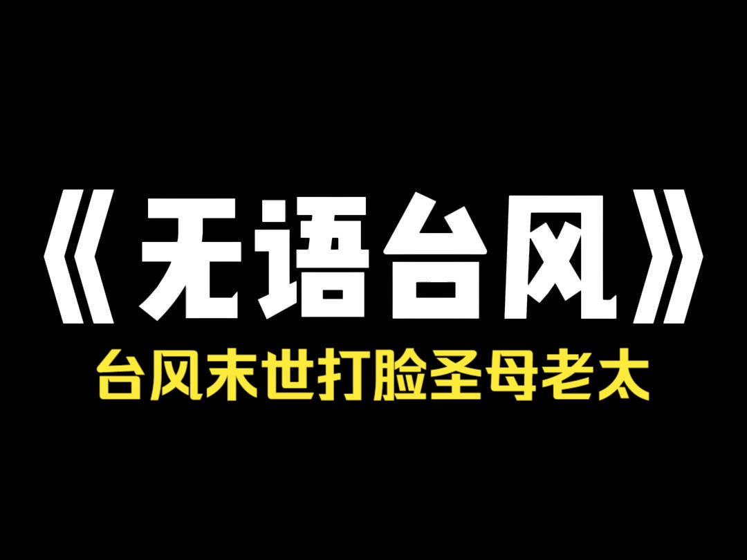 小说推荐~《无语台风》台风天来袭,我妈非要开窗通风. 我说台风危险,劝她别开. 她却半夜趁我睡着,偷偷打开阳台门窗. 一瞬间. 落地窗炸裂,台风...