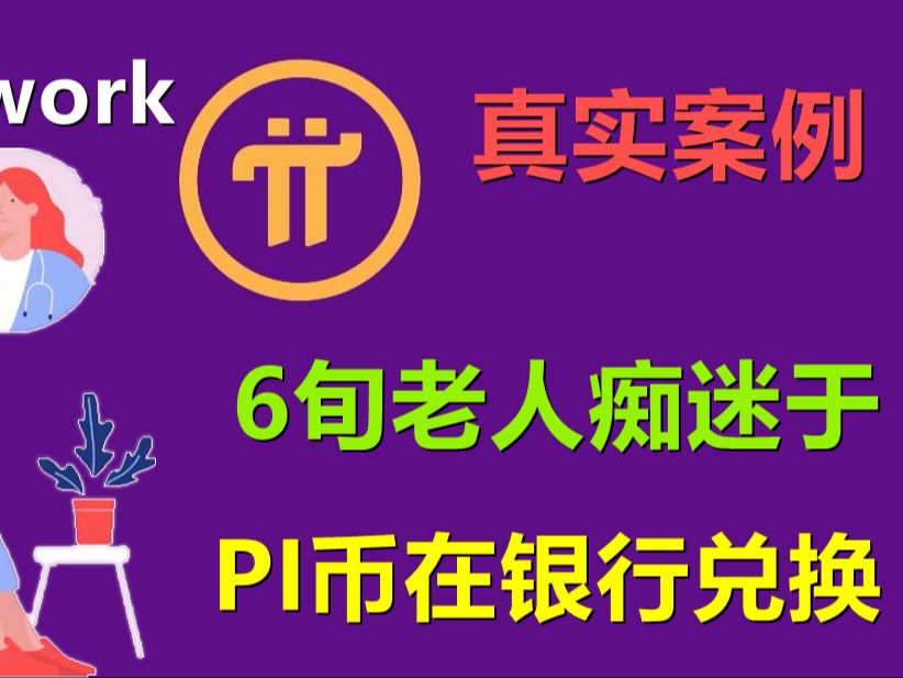 Pi Network真实案例分享,6旬老人痴迷银行兑换派币,如何防止被骗?哔哩哔哩bilibili