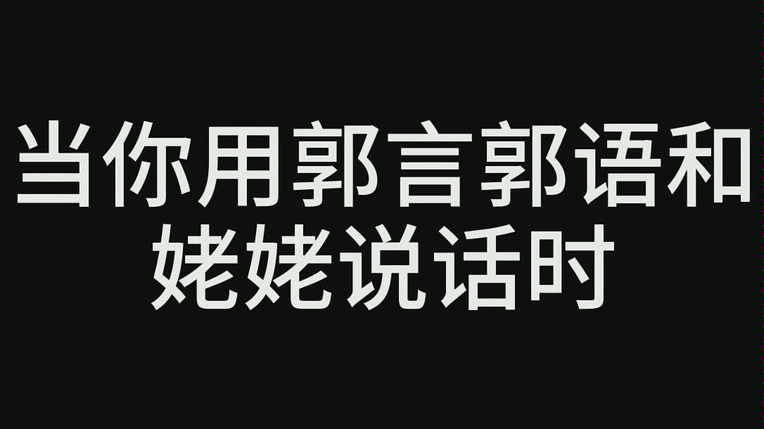 当你用"郭言郭语"和姥姥说话时(请叫我郭的传人)