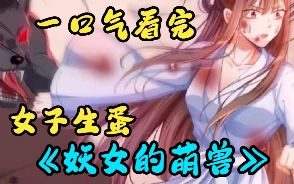 [图]一口气看完超火漫画合集《妖女的萌兽》女孩被猛兽攻击，还生了颗金蛋，她本是天生凤元，却被亲姐姐丢下万丈深渊，涅槃重生的她，必定掀开一番腥风血雨！