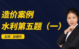 下载视频: 赵建玲一级造价工程师水利案例第五题《识图算量套定额》专题四