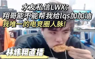 Download Video: 【Lwx直播】水友私信：翔哥你能不能帮我给lqs加加油QAQ 你是我唯一的电竞圈人脉!