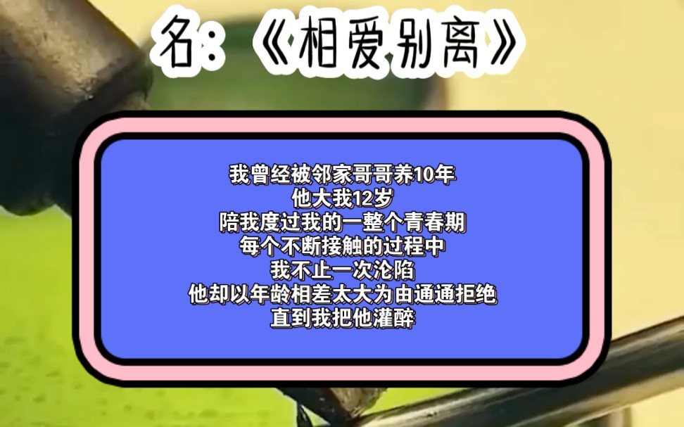 我曾经被邻家哥哥养10年他大我12岁陪我度过我的一整个青春期每个不断接触的过程中我不止一次沦陷他却以年龄相差太大为由通通拒绝直到我把他灌醉哔...