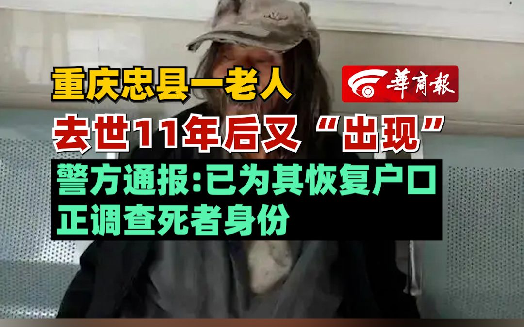 重庆忠县一老人去世11年后又“出现” 警方通报:已为其恢复户口,正调查死者身份哔哩哔哩bilibili