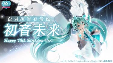 企划担当有话说】初音未来Happy 16th Birthday Ver_哔哩哔哩_