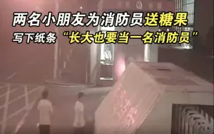 Скачать видео: 暖心！两名小朋友为消防员送糖果 写下纸条“长大也要当一名消防员”