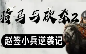 Tải video: 【骑马与砍杀2】赵签小兵逆袭记（已完结）-开档日期：2021-7-23