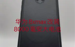 Download Video: 华为8xmax改装8000毫安大电池