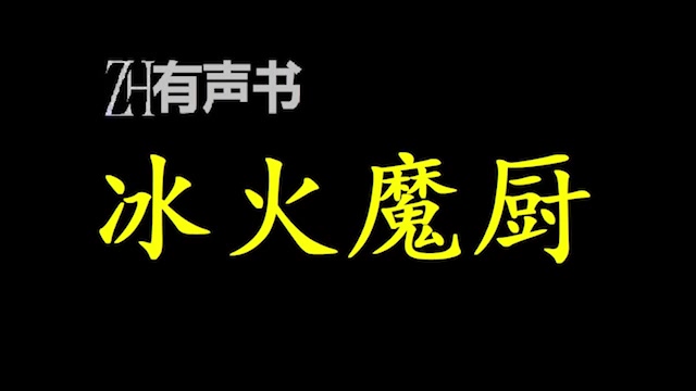 [图]冰火魔厨_年幼的融念冰随父前往冰神塔救母，谁知救母不成，父亲也陷落于冰神塔中，只有念冰得以幸免_ZH有声书：_完结合集