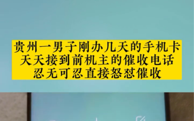 贵州一男子刚办几天的手机卡,天天接到前机主的催收电话,忍无可忍直接怒怼催收!哔哩哔哩bilibili