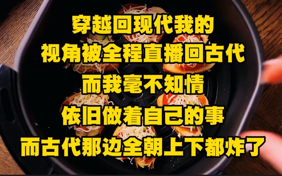 [图]《不白直播 6》穿越回现代的我的视角被全程直播回古代，而我却毫不知情，依旧做着自己的事，而古代那边全朝上下都炸了....