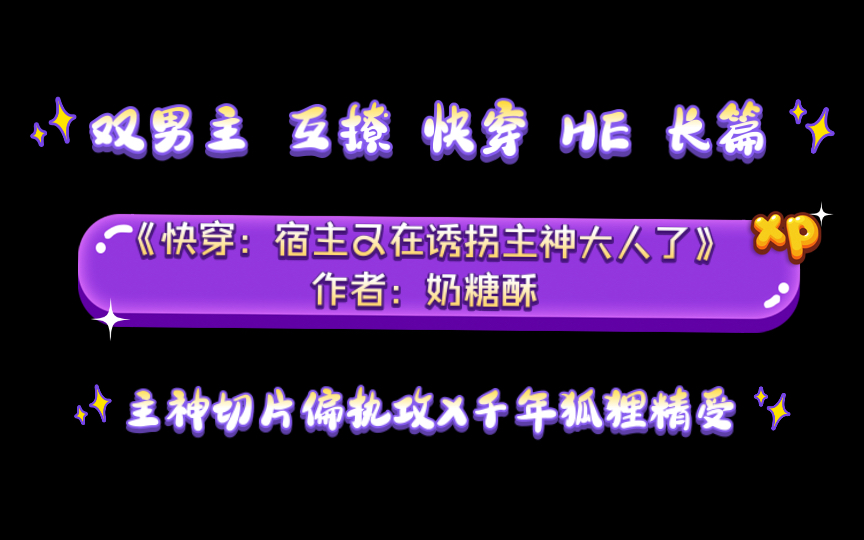 《快穿:宿主又在诱拐主神大人了》作者:奶糖酥 双男主 切片主神 千年狐狸精 he长篇小说哔哩哔哩bilibili