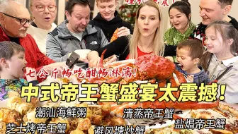 七公斤超豪华中式帝王蟹盛宴让芬兰干饭家族震惊一万年！清蒸盐焗辣炒花式吃法惊呼疯狂！眼花缭乱炫到迷糊！