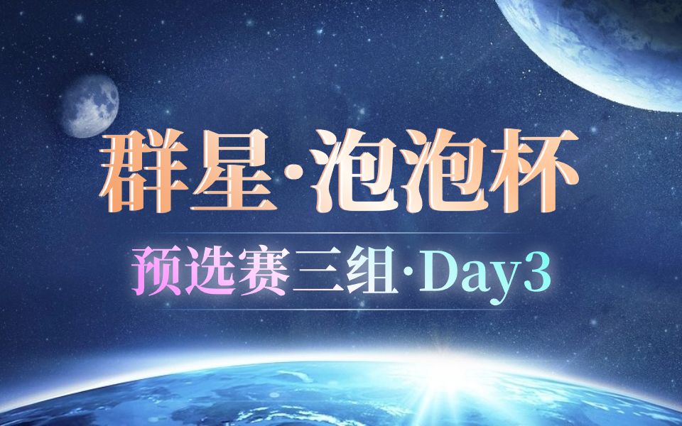 群星·泡泡杯day3—预选赛三组