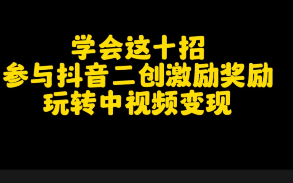 教你10个绝招,参与抖音二创激励计划,学会玩转中视频,轻松变现,月入过万.哔哩哔哩bilibili