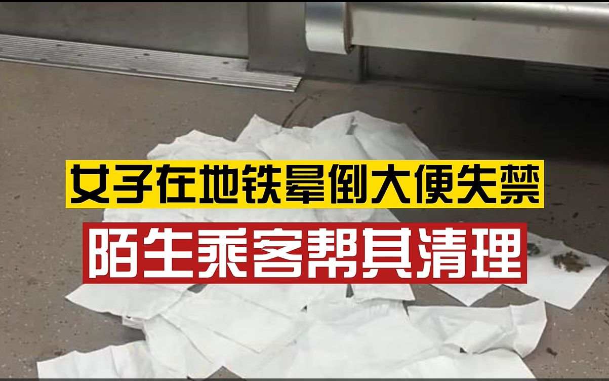 女子在地铁晕倒大便失禁,陌生乘客帮其清理,并叫工作人员将其送往医院哔哩哔哩bilibili