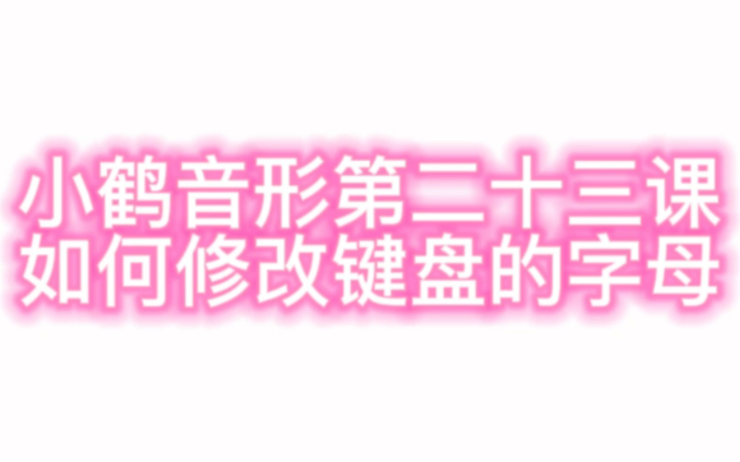 小鹤音形第二十三课:如何修改键盘上的字母#小鹤音形 #小鹤双拼哔哩哔哩bilibili