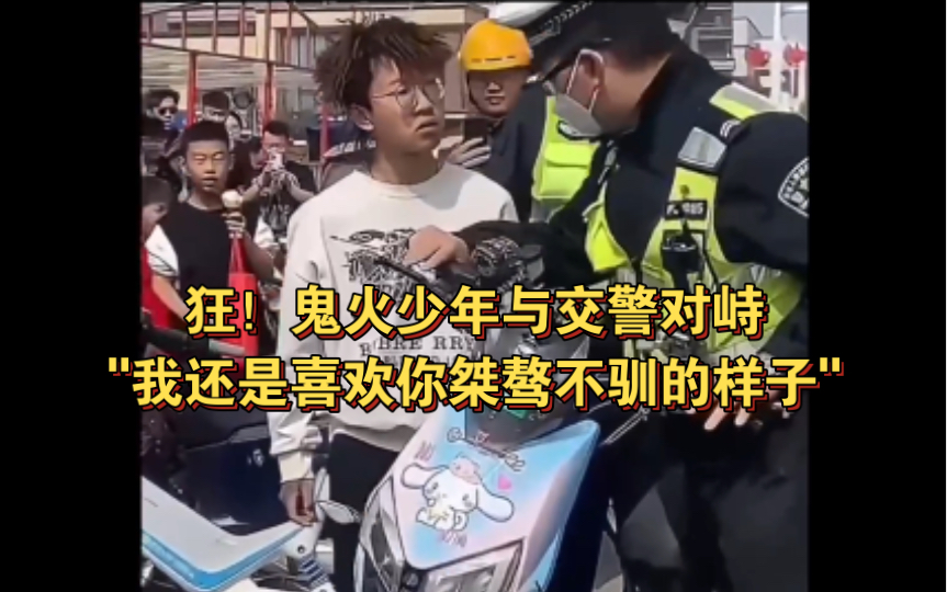 狂!鬼火少年与交警对峙,"我还是喜欢你桀骜不驯的样子"——【269期】