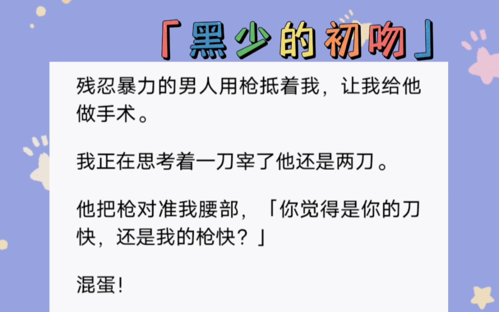 我强吻了黑道少爷.残忍暴力的男人用枪抵着我,让我给他做手术.短篇小说《黑少的初吻》哔哩哔哩bilibili