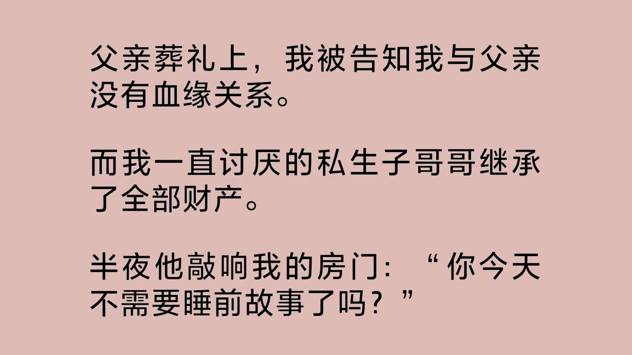 父亲葬礼上,我被告知与父亲没有血缘关系.而我一直讨厌的私生子哥哥继承了全部财产.半夜他敲响我的房门:“你今天不需要睡前故事了吗?”哔哩哔...