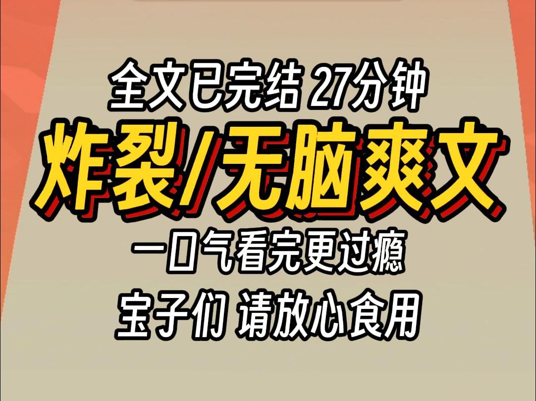 (已完结)炸裂无脑爽文,一口气看完更过瘾哔哩哔哩bilibili