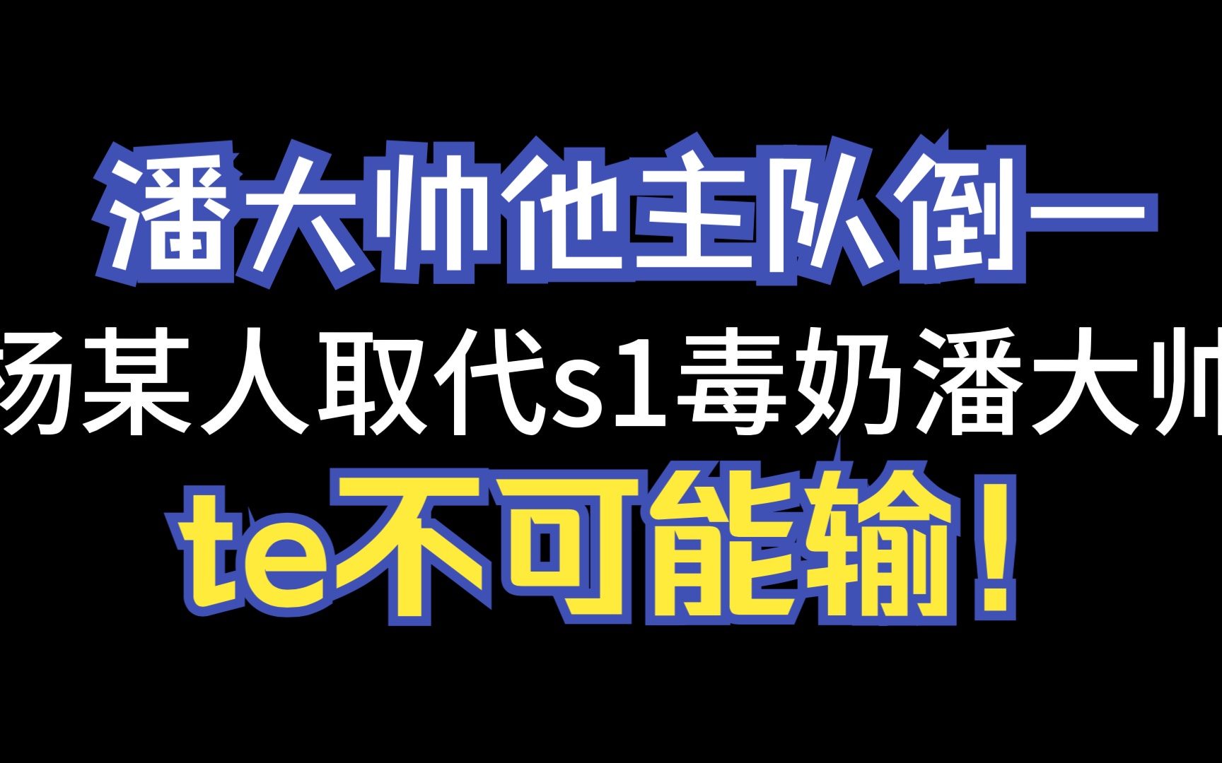 【杨某人取代s1毒奶潘大帅】te必不可能输,我是专业解说!