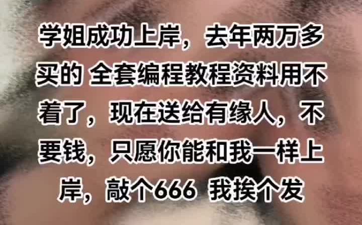 学姐成功上岸,去年俩万多买的全套编程资料用不上了,先送给有缘人,不要钱,只愿你鞥和我一样上岸,敲个666,我挨个发哔哩哔哩bilibili