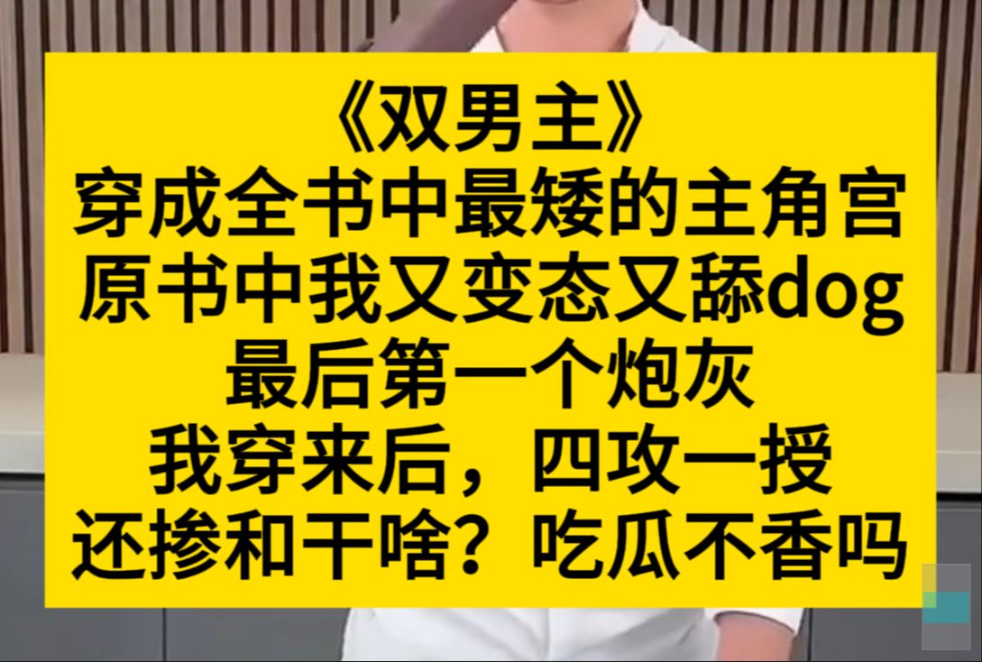 原耽推文 我穿成全书中最矮的主角宫,原书中我又边台又舔狗,我来后:四攻一授,吃瓜不香吗?哔哩哔哩bilibili