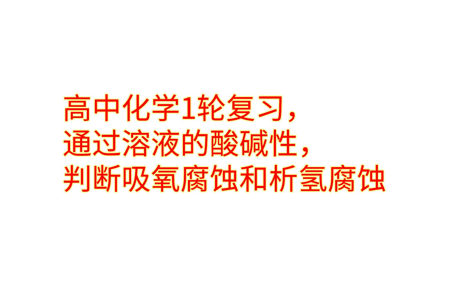 高中化学1轮复习,通过溶液的酸碱性,判断吸氧腐蚀和析氢腐蚀哔哩哔哩bilibili