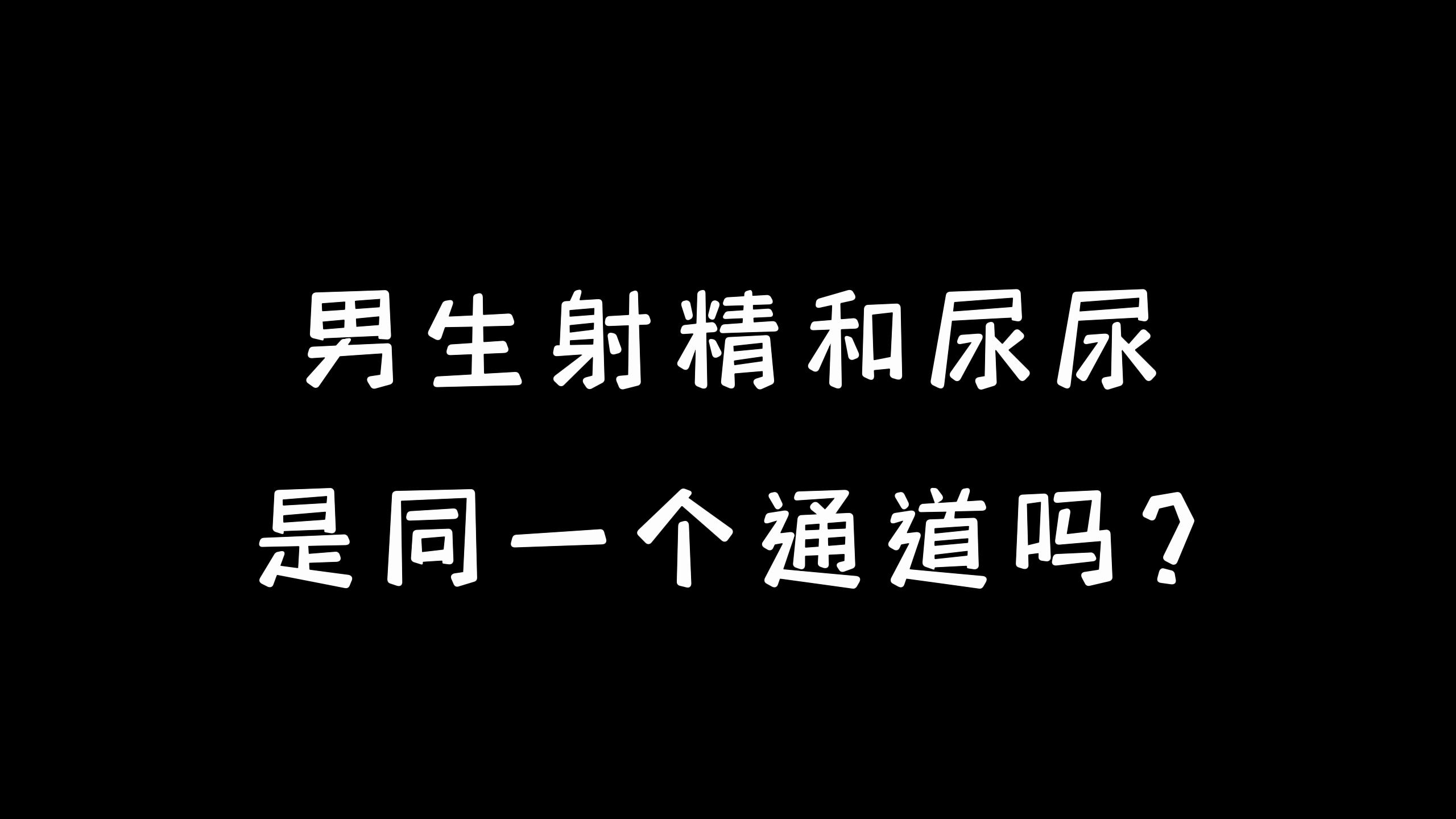 男生的射精和尿尿是同一个通道吗?哔哩哔哩bilibili