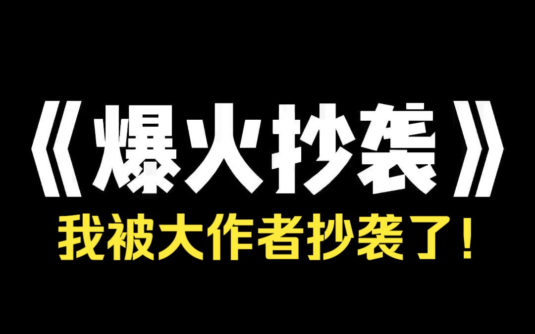 小说推荐~《爆火抄袭》我是一个以抄袭为生的小说家.在我抄了众多小说之后,我的新文终于大火,被改编成电视剧、动漫、漫画、有声书,我赚得盆满钵...