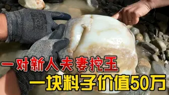 Скачать видео: 新疆挖玉，一对新人夫妻上大货，一块料子价值50万，衣食无忧了