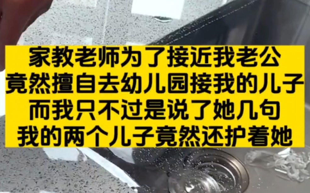 家教老师为了接近我老公竟然擅自去幼儿园接我的儿子,而我只不过是说了她几句我的两个儿子竟然还护着她,我也不惯着他们...哔哩哔哩bilibili