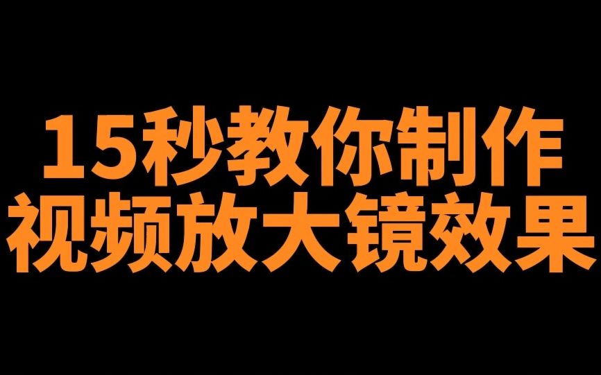 15秒教你视频放大镜效果哔哩哔哩bilibili