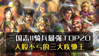 Download Video: 三国志11骑兵最强TOP20！入股不亏的三大疾驰王